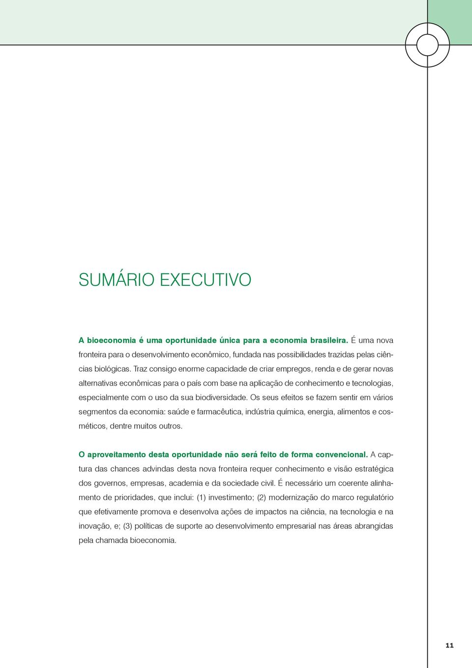 Traz consigo enorme capacidade de criar empregos, renda e de gerar novas alternativas econômicas para o país com base na aplicação de conhecimento e tecnologias, especialmente com o uso da sua