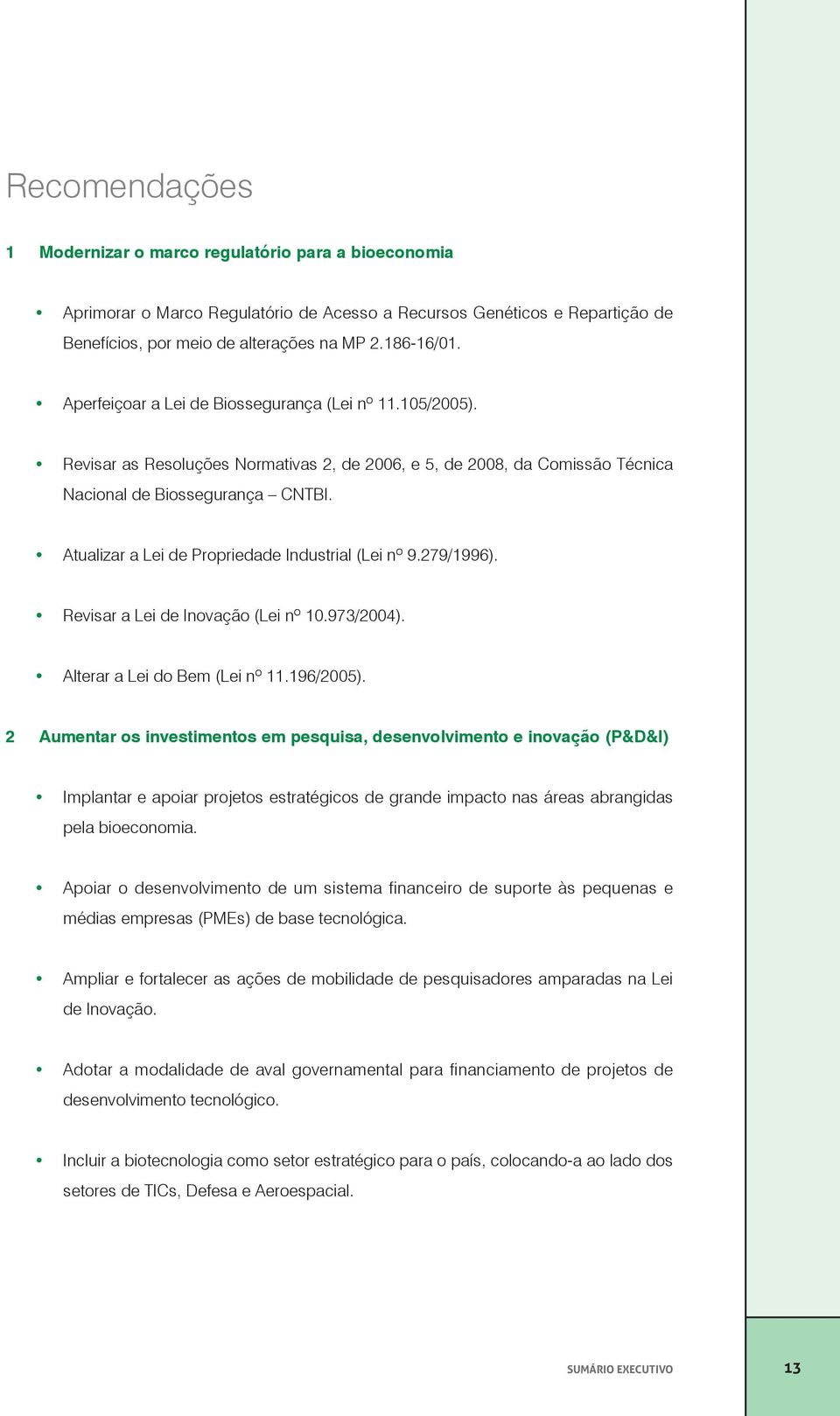 Atualizar a Lei de Propriedade Industrial (Lei nº 9.279/1996). Revisar a Lei de Inovação (Lei nº 10.973/2004). Alterar a Lei do Bem (Lei nº 11.196/2005).