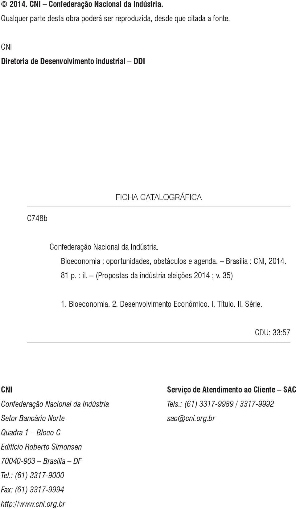 Brasília : CNI, 2014. 81 p. : il. (Propostas da indústria eleições 2014 ; v. 35) 1. Bioeconomia. 2. Desenvolvimento Econômico. I. Título. II. Série.