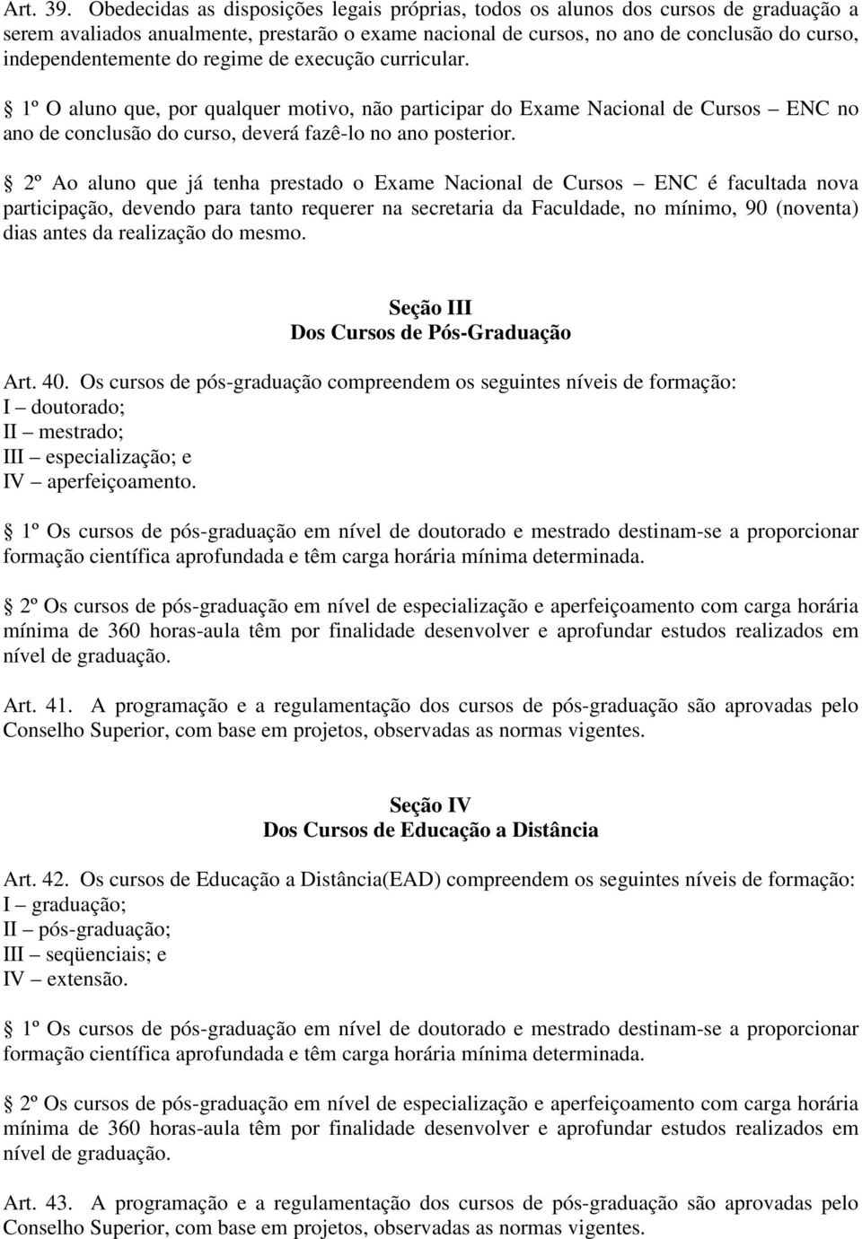 do regime de execução curricular. 1º O aluno que, por qualquer motivo, não participar do Exame Nacional de Cursos ENC no ano de conclusão do curso, deverá fazê-lo no ano posterior.