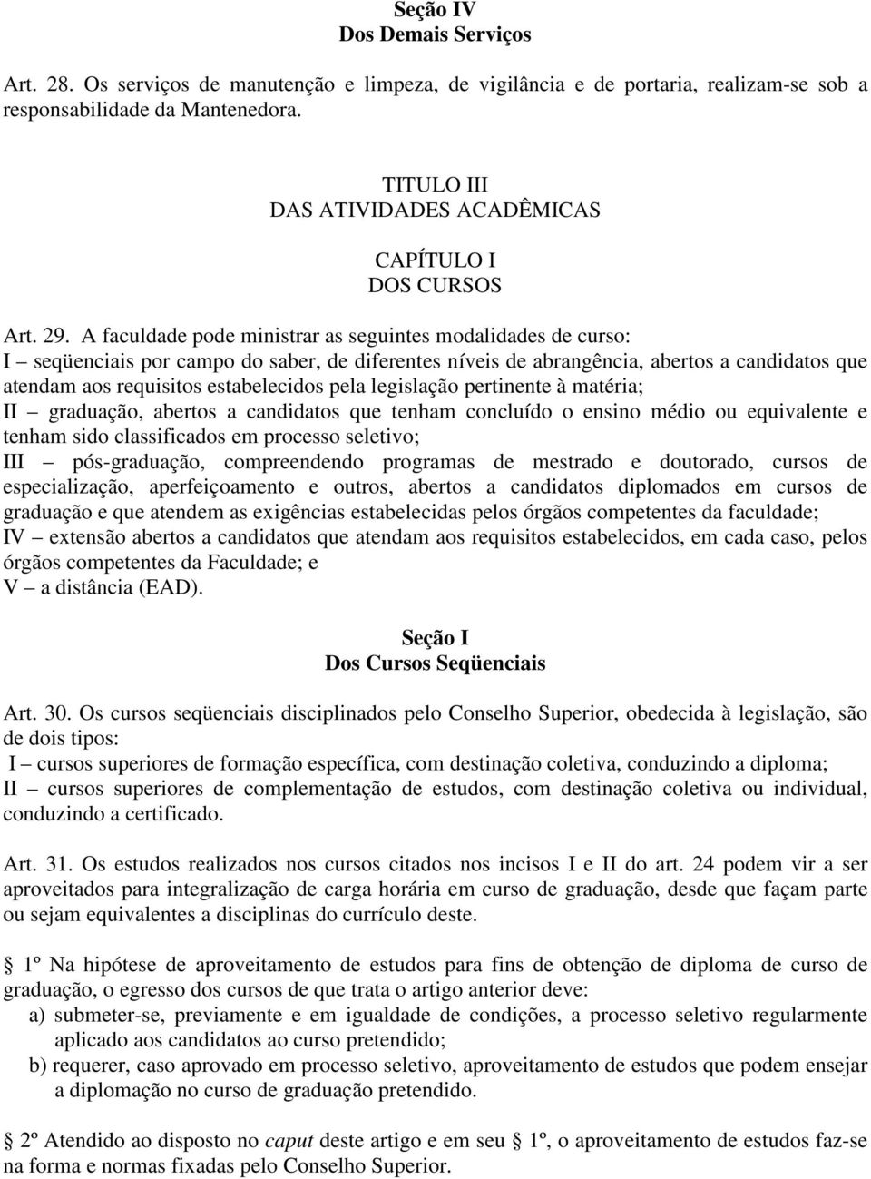 A faculdade pode ministrar as seguintes modalidades de curso: I seqüenciais por campo do saber, de diferentes níveis de abrangência, abertos a candidatos que atendam aos requisitos estabelecidos pela