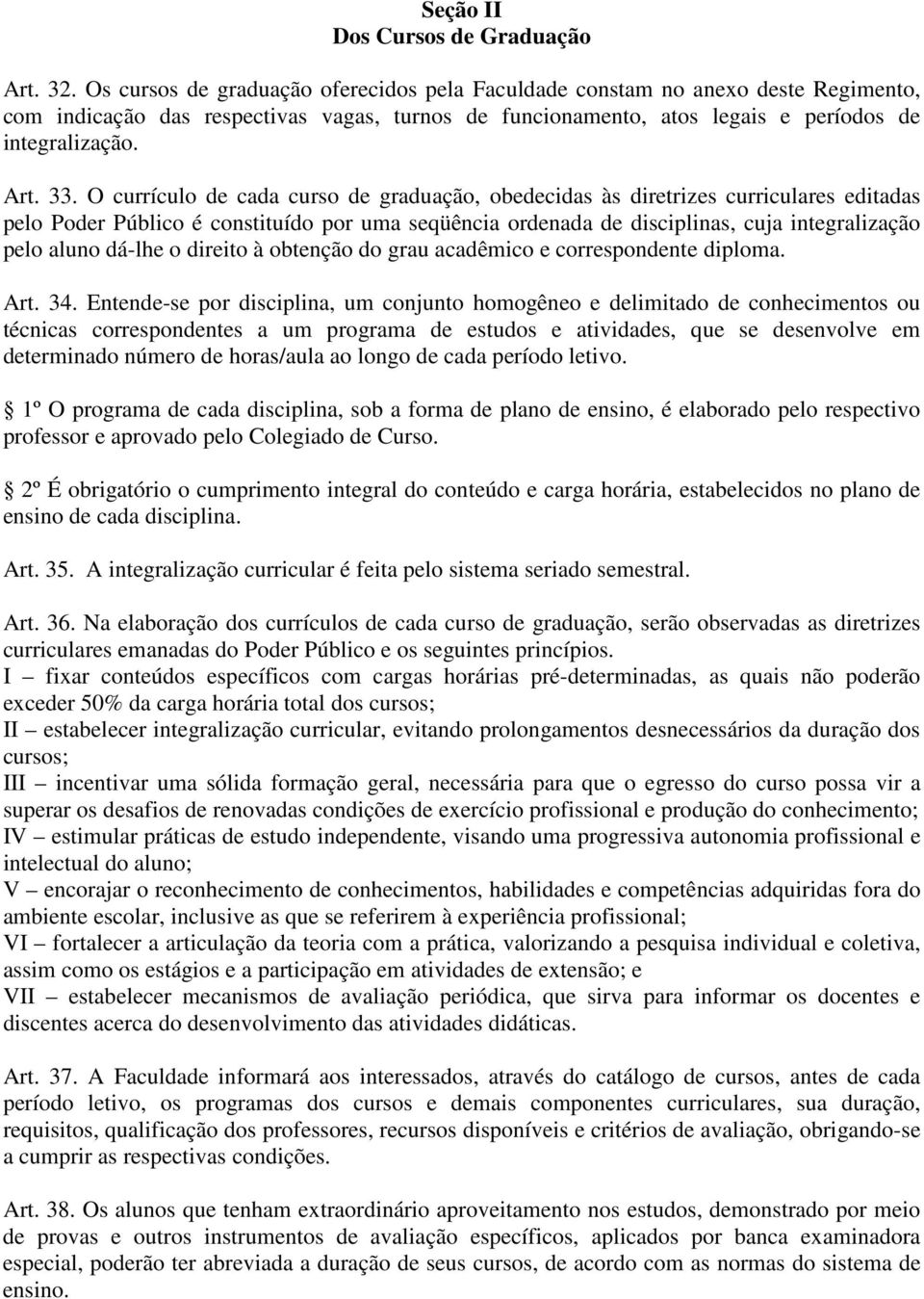 O currículo de cada curso de graduação, obedecidas às diretrizes curriculares editadas pelo Poder Público é constituído por uma seqüência ordenada de disciplinas, cuja integralização pelo aluno