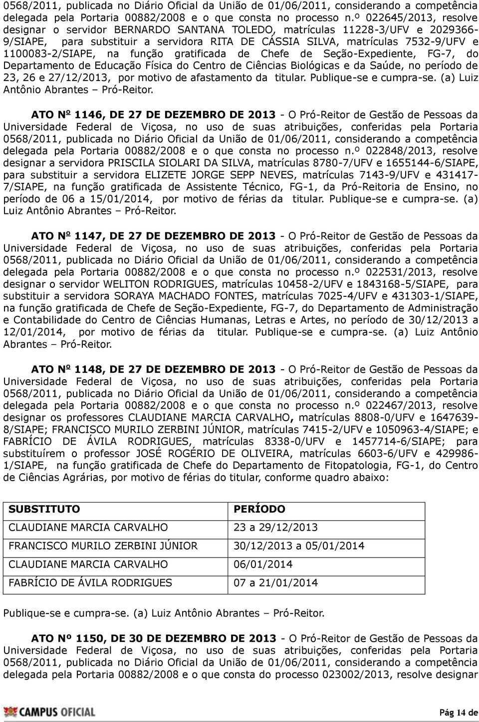 1100083-2/SIAPE, na função gratificada de Chefe de Seção-Expediente, FG-7, do Departamento de Educação Física do Centro de Ciências Biológicas e da Saúde, no período de 23, 26 e 27/12/2013, por