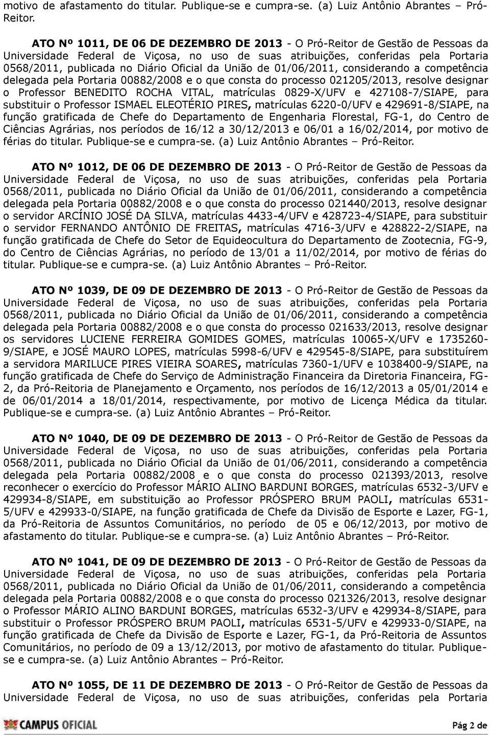 VITAL, matrículas 0829-X/UFV e 427108-7/SIAPE, para substituir o Professor ISMAEL ELEOTÉRIO PIRES, matrículas 6220-0/UFV e 429691-8/SIAPE, na função gratificada de Chefe do Departamento de Engenharia