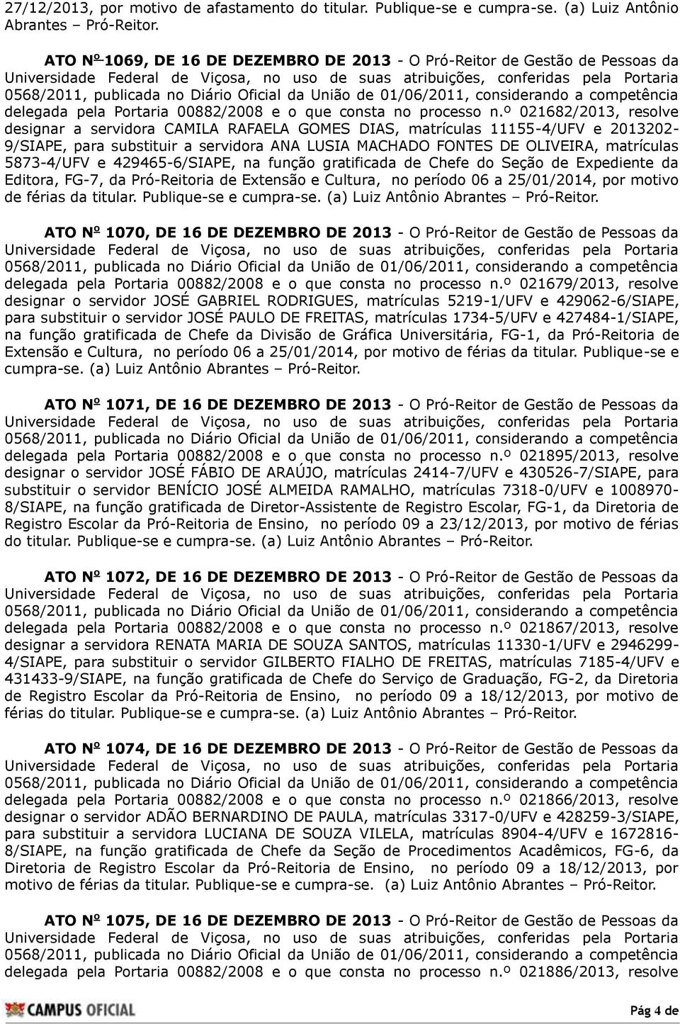 º 021682/2013, resolve designar a servidora CAMILA RAFAELA GOMES DIAS, matrículas 11155-4/UFV e 2013202-9/SIAPE, para substituir a servidora ANA LUSIA MACHADO FONTES DE OLIVEIRA, matrículas