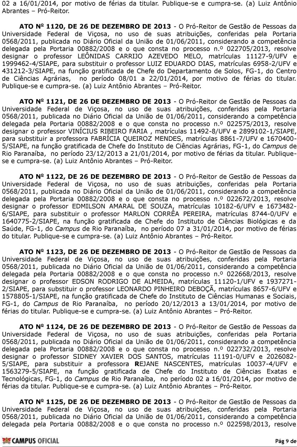 º 022705/2013, resolve designar o professor LEÔNIDAS CARRIJO AZEVEDO MELO, matrículas 11127-9/UFV e 1999462-4/SIAPE, para substituir o professor LUIZ EDUARDO DIAS, matrículas 6958-2/UFV e