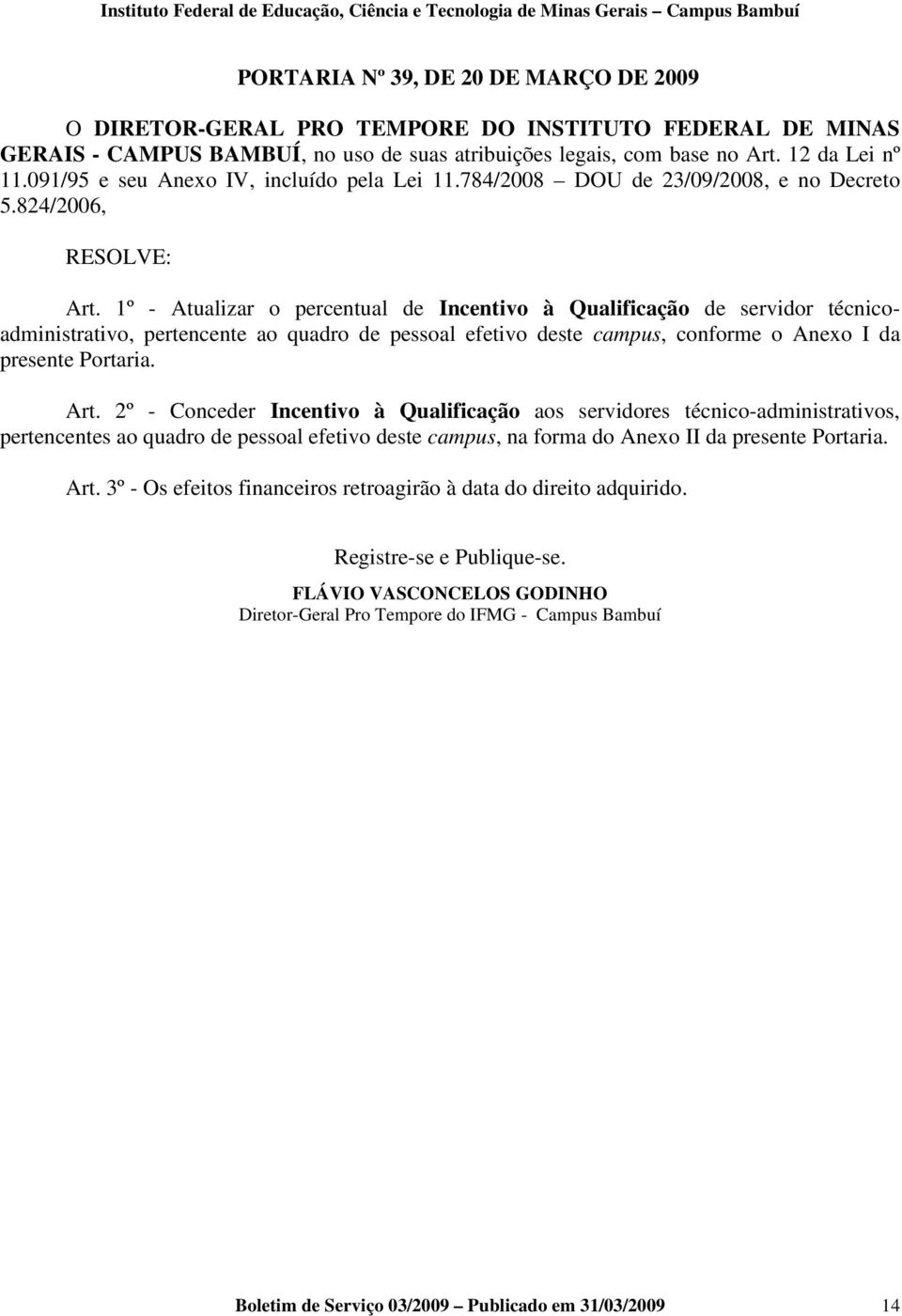 1º - Atualizar o percentual de Incentivo à Qualificação de servidor técnicoadministrativo, pertencente ao quadro de pessoal efetivo deste campus, conforme o Anexo I da presente Portaria. Art.