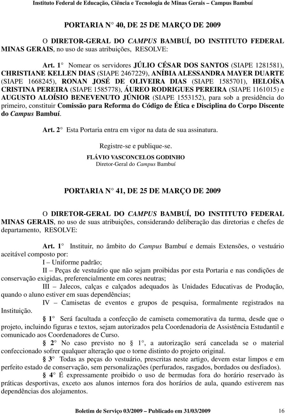 HELOÍSA CRISTINA PEREIRA (SIAPE 1585778), ÁUREO RODRIGUES PEREIRA (SIAPE 1161015) e AUGUSTO ALOÍSIO BENEVENUTO JÚNIOR (SIAPE 1553152), para sob a presidência do primeiro, constituir Comissão para