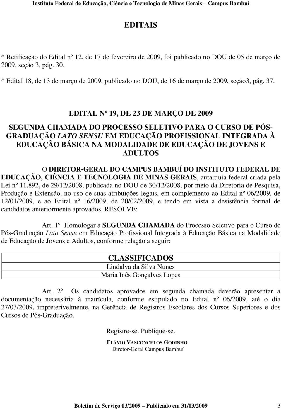 EDITAL Nº 19, DE 23 DE MARÇO DE 2009 SEGUNDA CHAMADA DO PROCESSO SELETIVO PARA O CURSO DE PÓS- GRADUAÇÃO LATO SENSU EM EDUCAÇÃO PROFISSIONAL INTEGRADA À EDUCAÇÃO BÁSICA NA MODALIDADE DE EDUCAÇÃO DE