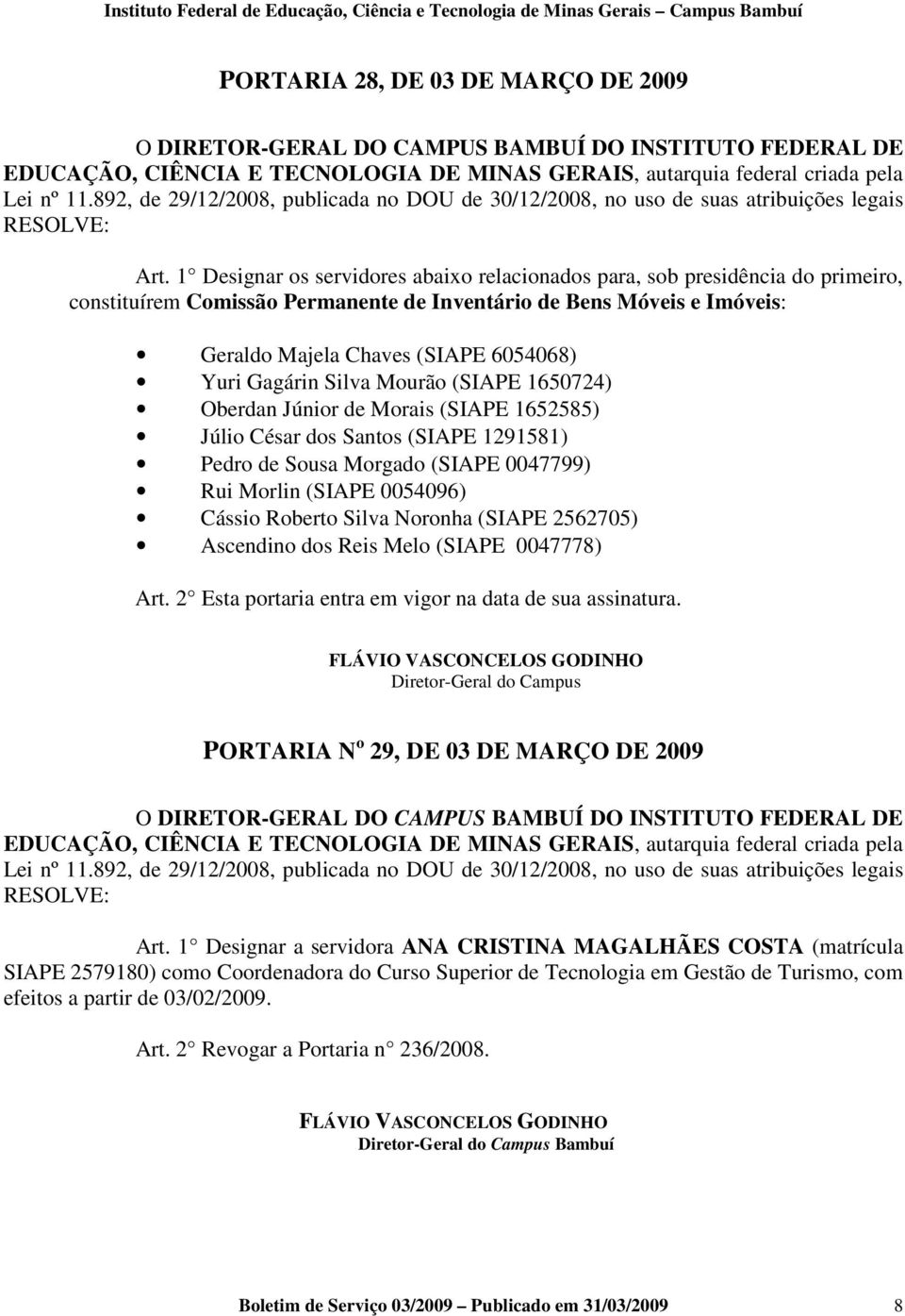 1 Designar os servidores abaixo relacionados para, sob presidência do primeiro, constituírem Comissão Permanente de Inventário de Bens Móveis e Imóveis: Geraldo Majela Chaves (SIAPE 6054068) Yuri