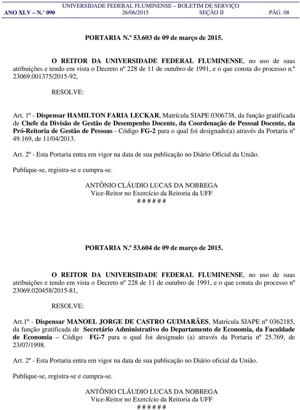 1º - Dispensar HAMILTON FARIA LECKAR, Matrícula SIAPE 0306738, da função gratificada de Chefe da Divisão de Gestão de Desempenho Docente, da Coordenação de Pessoal Docente, da Pró-Reitoria de Gestão