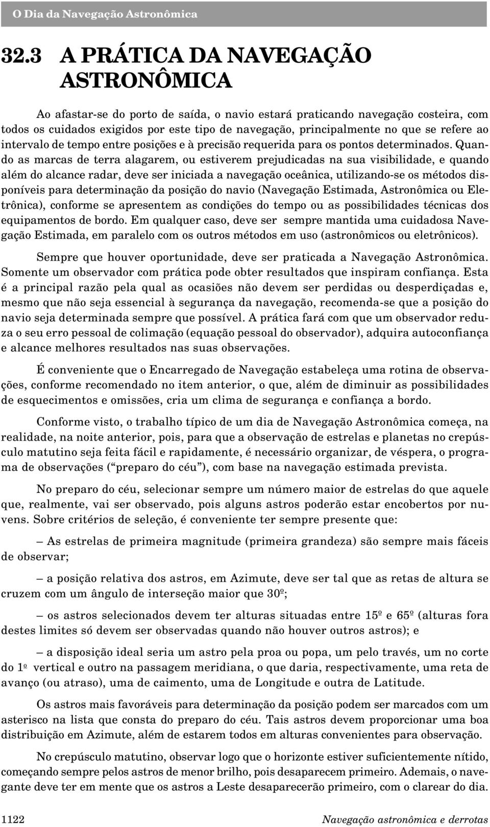 Quando as marcas de terra alagarem, ou estiverem prejudicadas na sua visibilidade, e quando além do alcance radar, deve ser iniciada a navegação oceânica, utilizando-se os métodos disponíveis para