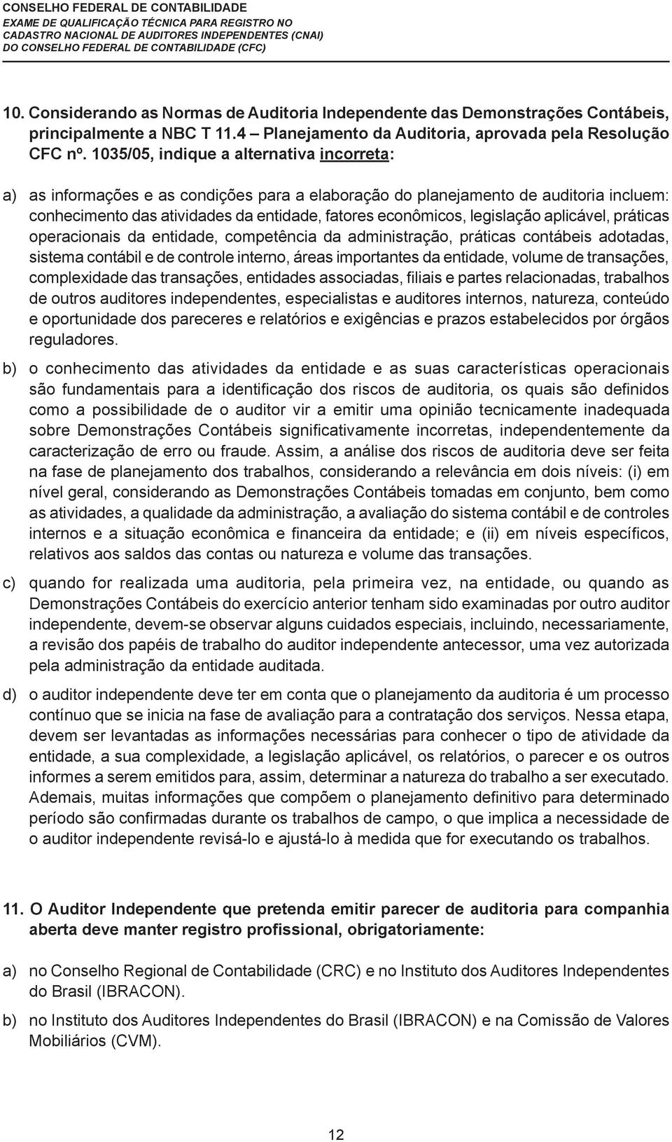 legislação aplicável, práticas operacionais da entidade, competência da administração, práticas contábeis adotadas, sistema contábil e de controle interno, áreas importantes da entidade, volume de