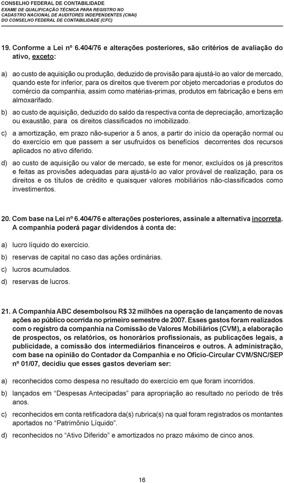 para os direitos que tiverem por objeto mercadorias e produtos do comércio da companhia, assim como matérias-primas, produtos em fabricação e bens em almoxarifado.