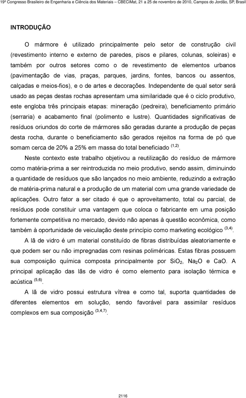 Independente de qual setor será usado as peças destas rochas apresentam uma similaridade que é o ciclo produtivo, este engloba três principais etapas: mineração (pedreira), beneficiamento primário