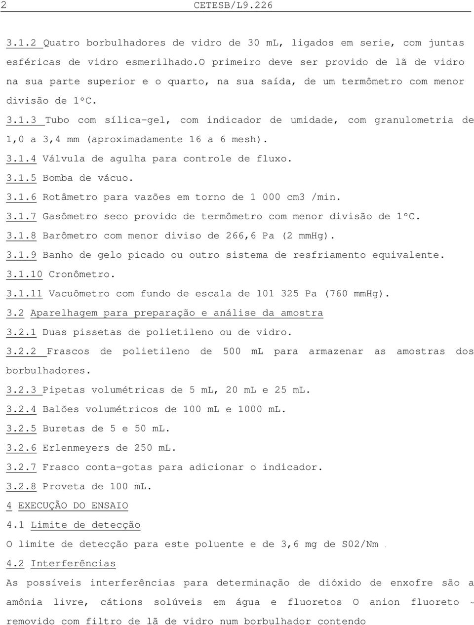 C. 3.1.3 Tubo com sílica-gel, com indicador de umidade, com granulometria de 1,0 a 3,4 mm (aproximadamente 16 a 6 mesh). 3.1.4 Válvula de agulha para controle de fluxo. 3.1.5 Bomba de vácuo. 3.1.6 Rotâmetro para vazões em torno de 1 000 cm3 /min.