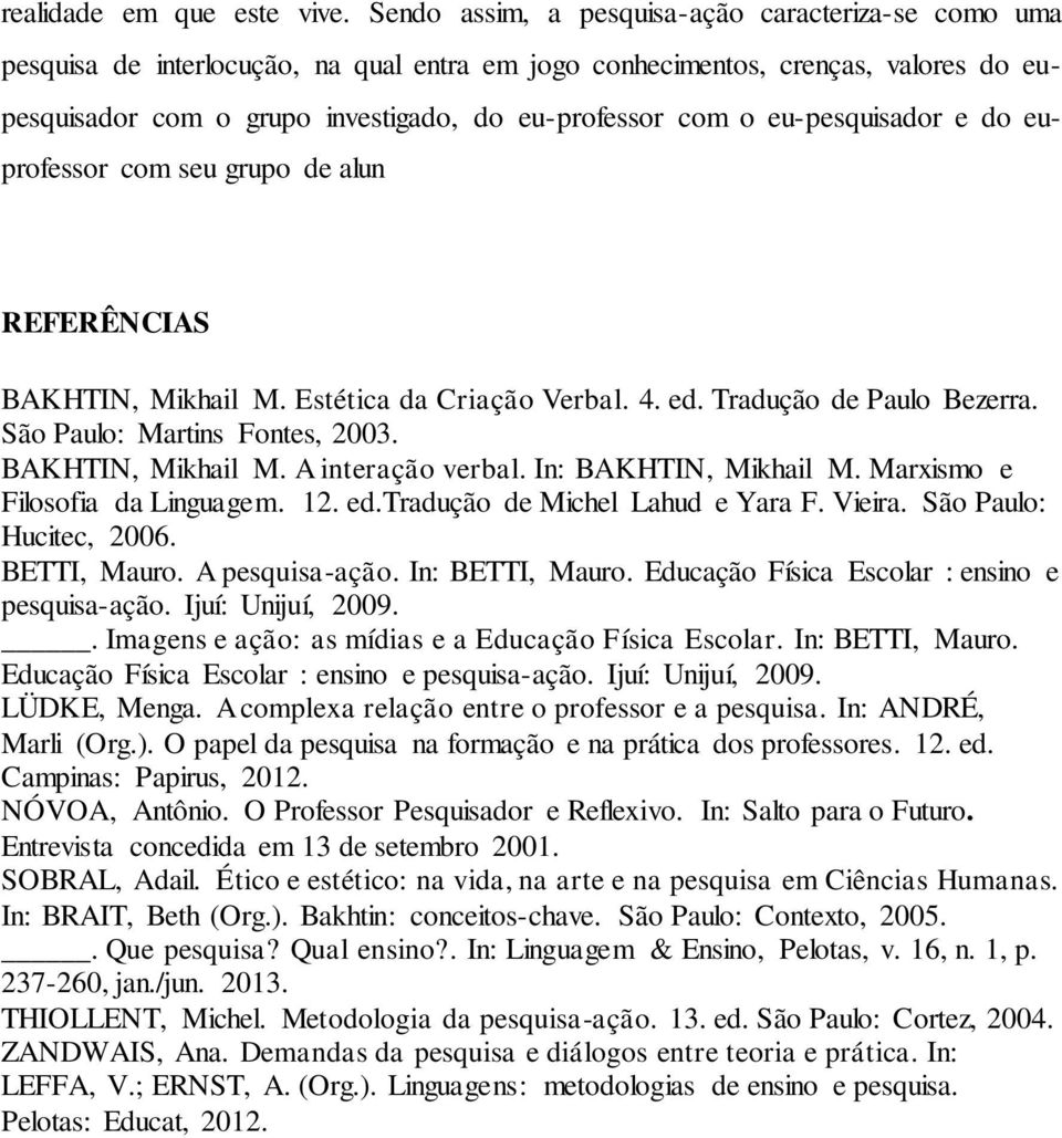 eu-pesquisador e do euprofessor com seu grupo de alun REFERÊNCIAS BAKHTIN, Mikhail M. Estética da Criação Verbal. 4. ed. Tradução de Paulo Bezerra. São Paulo: Martins Fontes, 2003. BAKHTIN, Mikhail M. A interação verbal.