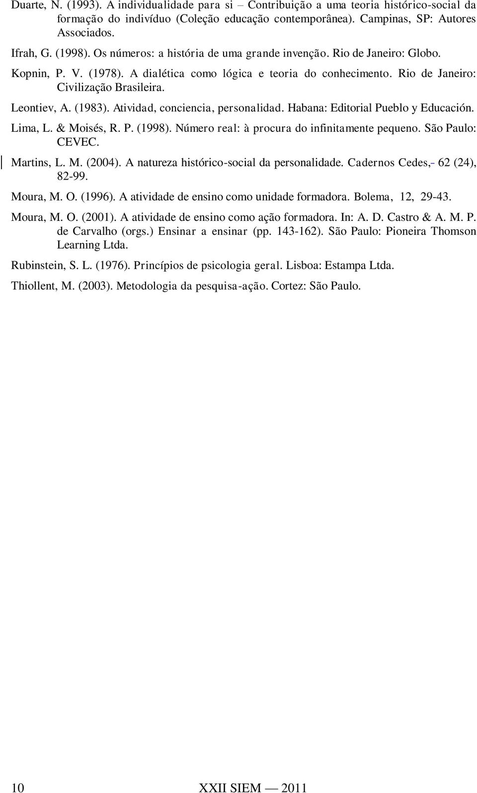 (1983). Atividad, conciencia, personalidad. Habana: Editorial Pueblo y Educación. Lima, L. & Moisés, R. P. (1998). Número real: à procura do infinitamente pequeno. São Paulo: CEVEC. Martins, L. M. (2004).