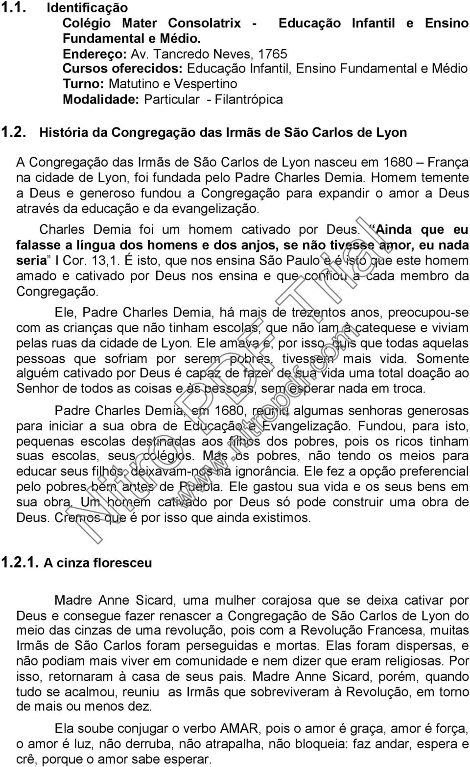 História da Congregação das Irmãs de São Carlos de Lyon A Congregação das Irmãs de São Carlos de Lyon nasceu em 1680 França na cidade de Lyon, foi fundada pelo Padre Charles Demia.