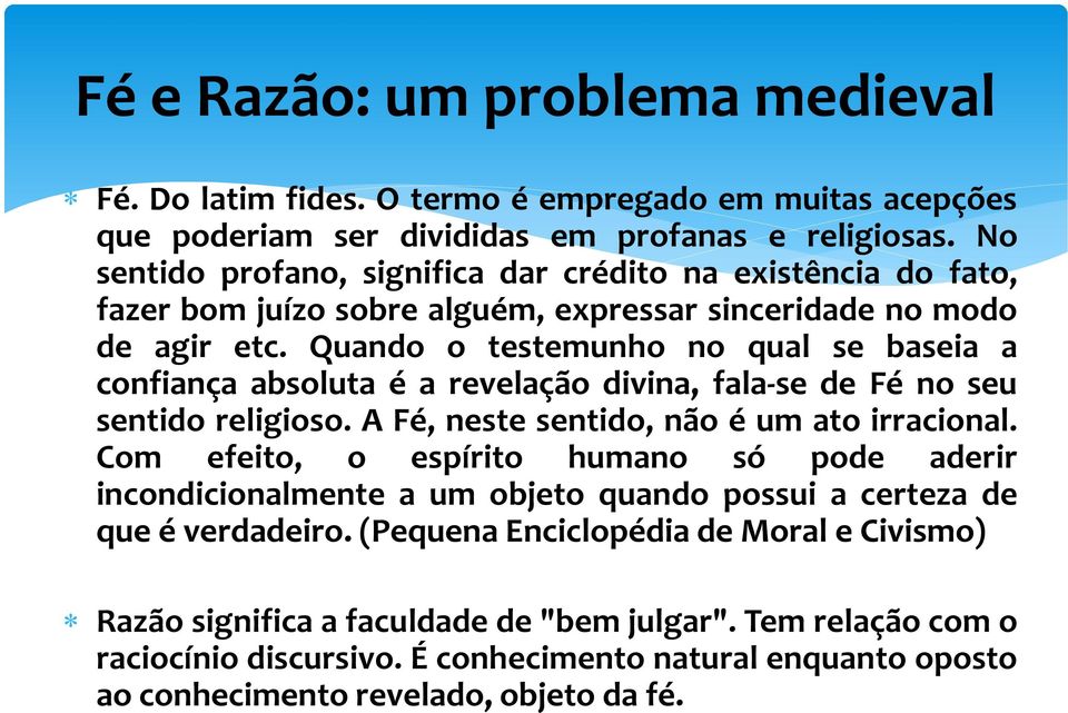 Quando o testemunho no qual se baseia a confiança absoluta é a revelação divina, fala-se de Fé no seu sentido religioso. A Fé, neste sentido, não é um ato irracional.