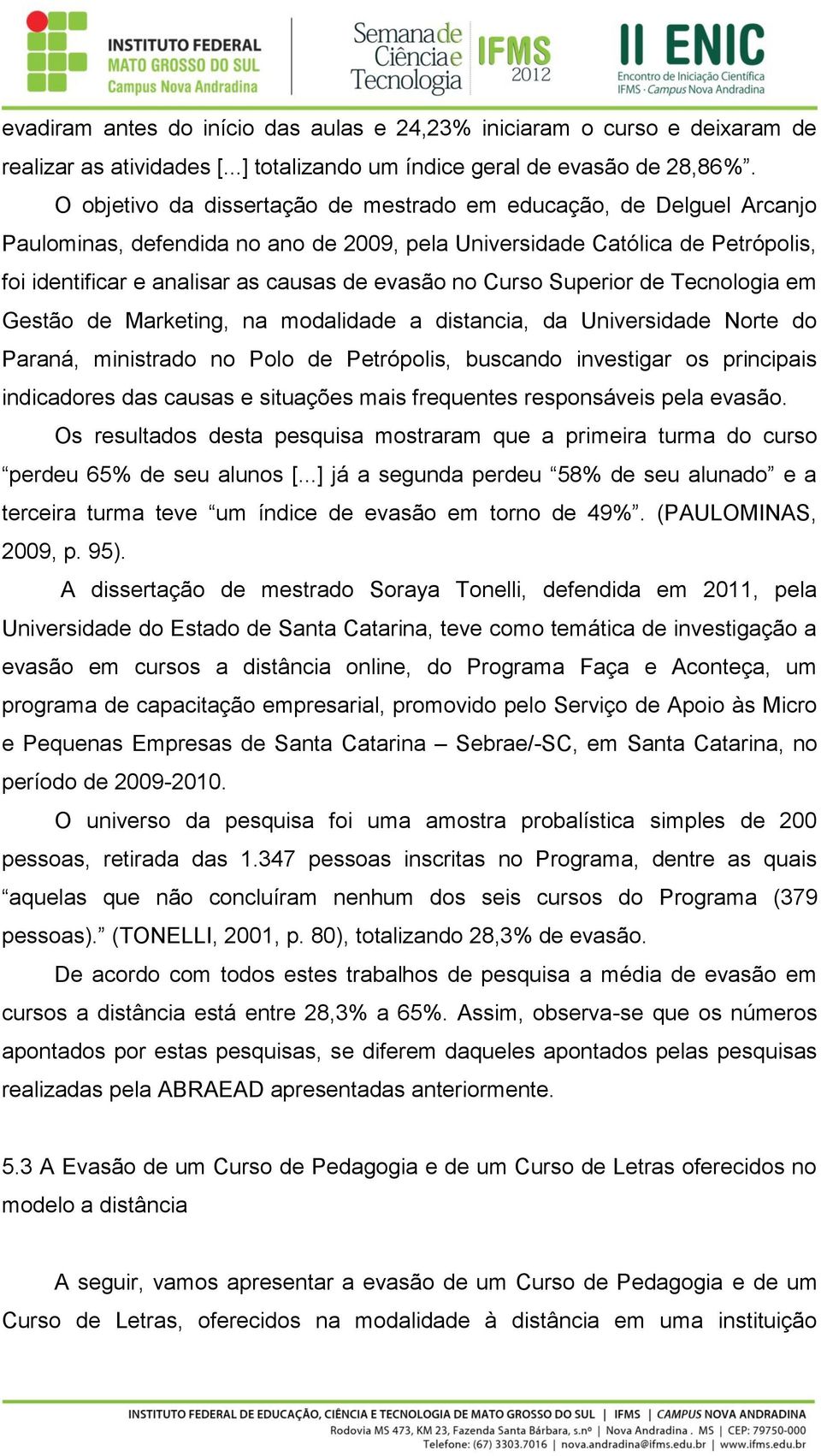 Curso Superior de Tecnologia em Gestão de Marketing, na modalidade a distancia, da Universidade Norte do Paraná, ministrado no Polo de Petrópolis, buscando investigar os principais indicadores das