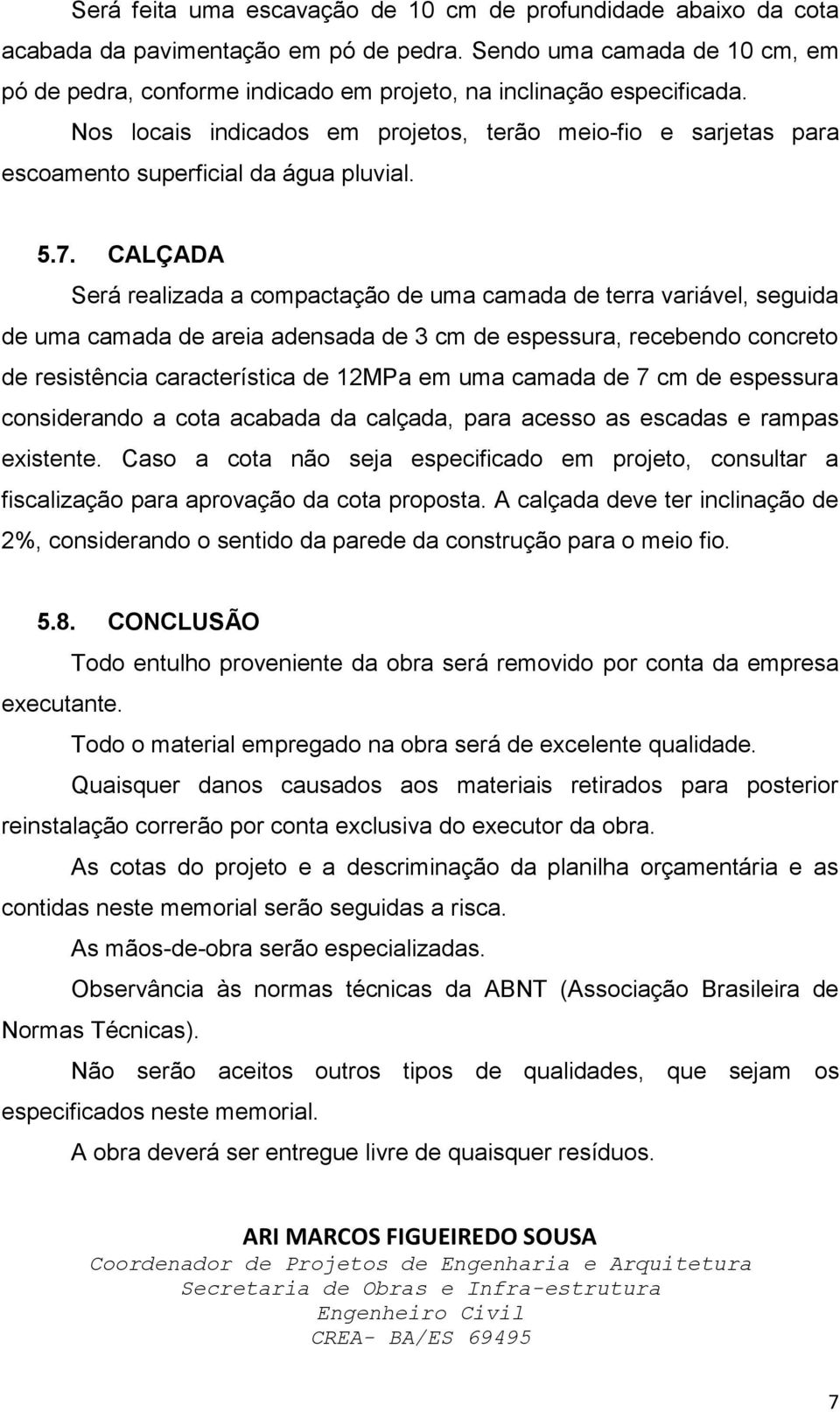 Nos locais indicados em projetos, terão meio-fio e sarjetas para escoamento superficial da água pluvial. 5.7.