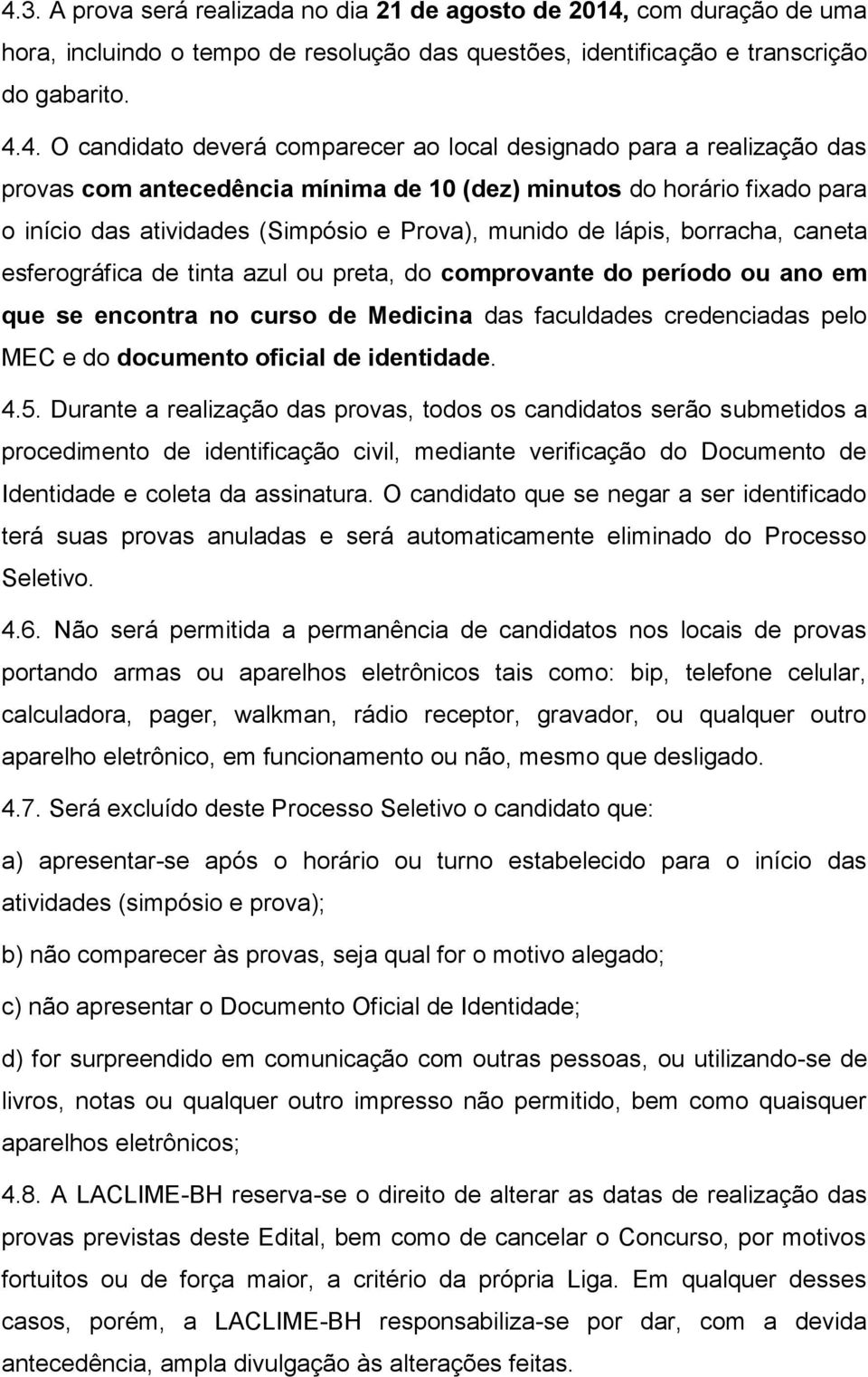 caneta esferográfica de tinta azul ou preta, do comprovante do período ou ano em que se encontra no curso de Medicina das faculdades credenciadas pelo MEC e do documento oficial de identidade. 4.5.