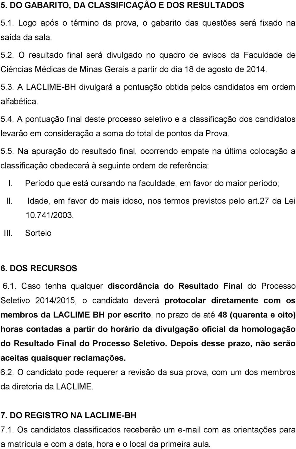 A LACLIME-BH divulgará a pontuação obtida pelos candidatos em ordem alfabética. 5.4.