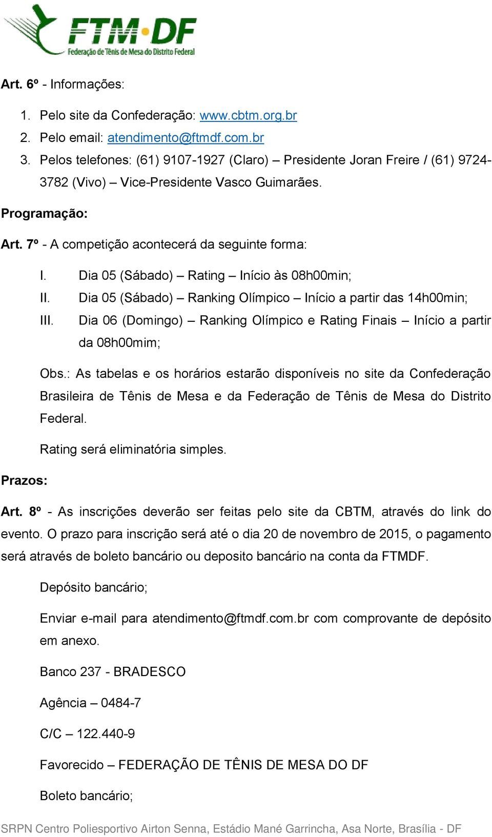 Dia 05 (Sábado) Rating Início às 08h00min; II. Dia 05 (Sábado) Ranking Olímpico Início a partir das 14h00min; III. Dia 06 (Domingo) Ranking Olímpico e Rating Finais Início a partir da 08h00mim; Obs.