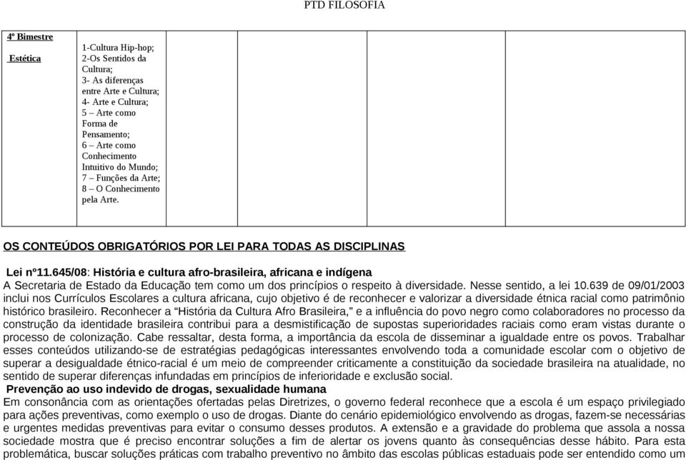 645/08: História e cultura afro-brasileira, africana e indígena A Secretaria de Estado da Educação tem como um dos princípios o respeito à diversidade. Nesse sentido, a lei 10.