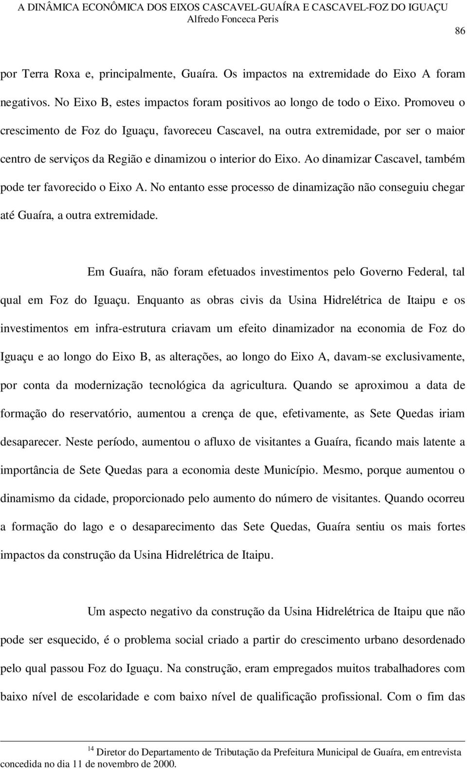 Ao dinamizar Cascavel, também pode ter favorecido o Eixo A. No entanto esse processo de dinamização não conseguiu chegar até Guaíra, a outra extremidade.