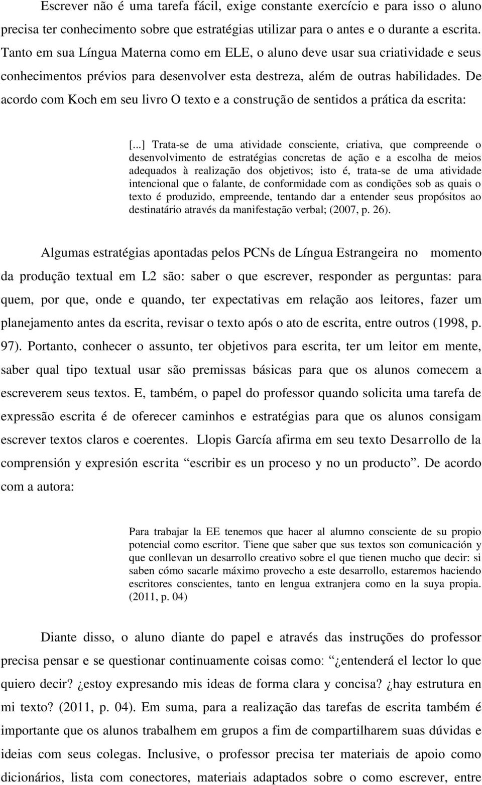 De acordo com Koch em seu livro O texto e a construção de sentidos a prática da escrita: [.