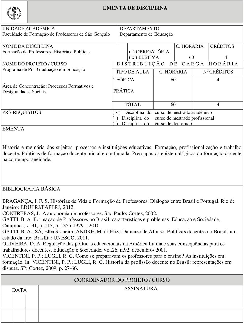 Histórias de Vida e Formação de Professores: Diálogos entre Brasil e Portugal. Rio de Janeiro: EDUERJ/FAPERJ, 2012. CONTRERAS, J. A autonomia de professores. São Paulo: Cortez, 2002. GATTI, B. A. Formação de Professores no Brasil: características e problemas.