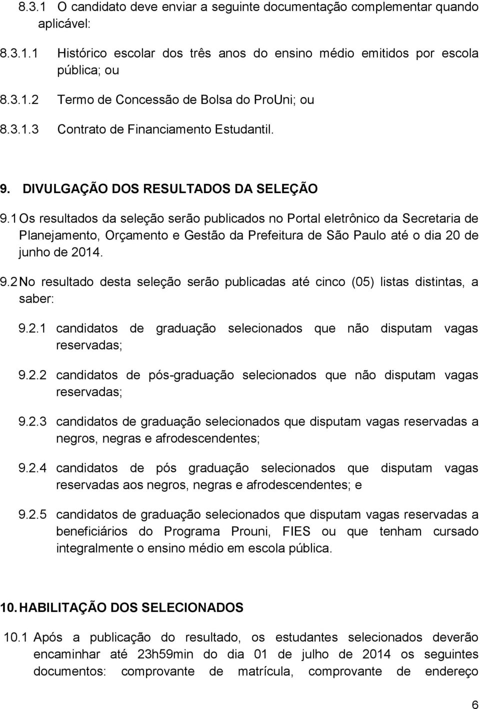 1 Os resultados da seleção serão publicados no Portal eletrônico da Secretaria de Planejamento, Orçamento e Gestão da Prefeitura de São Paulo até o dia 20 de junho de 2014. 9.