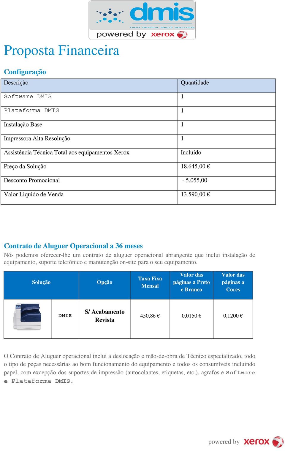 590,00 Contrato de Aluguer Operacional a 36 meses Nós podemos oferecer-lhe um contrato de aluguer operacional abrangente que inclui instalação de equipamento, suporte telefónico e manutenção on-site