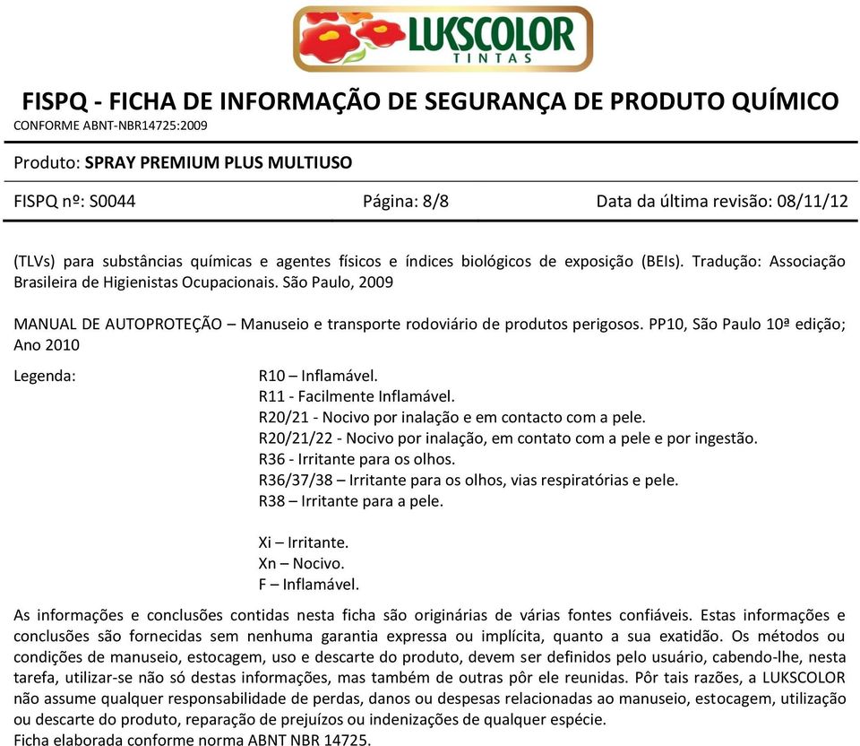 PP10, São Paulo 10ª edição; Ano 2010 Legenda: R10 Inflamável. R11 - Facilmente Inflamável. R20/21 - Nocivo por inalação e em contacto com a pele.