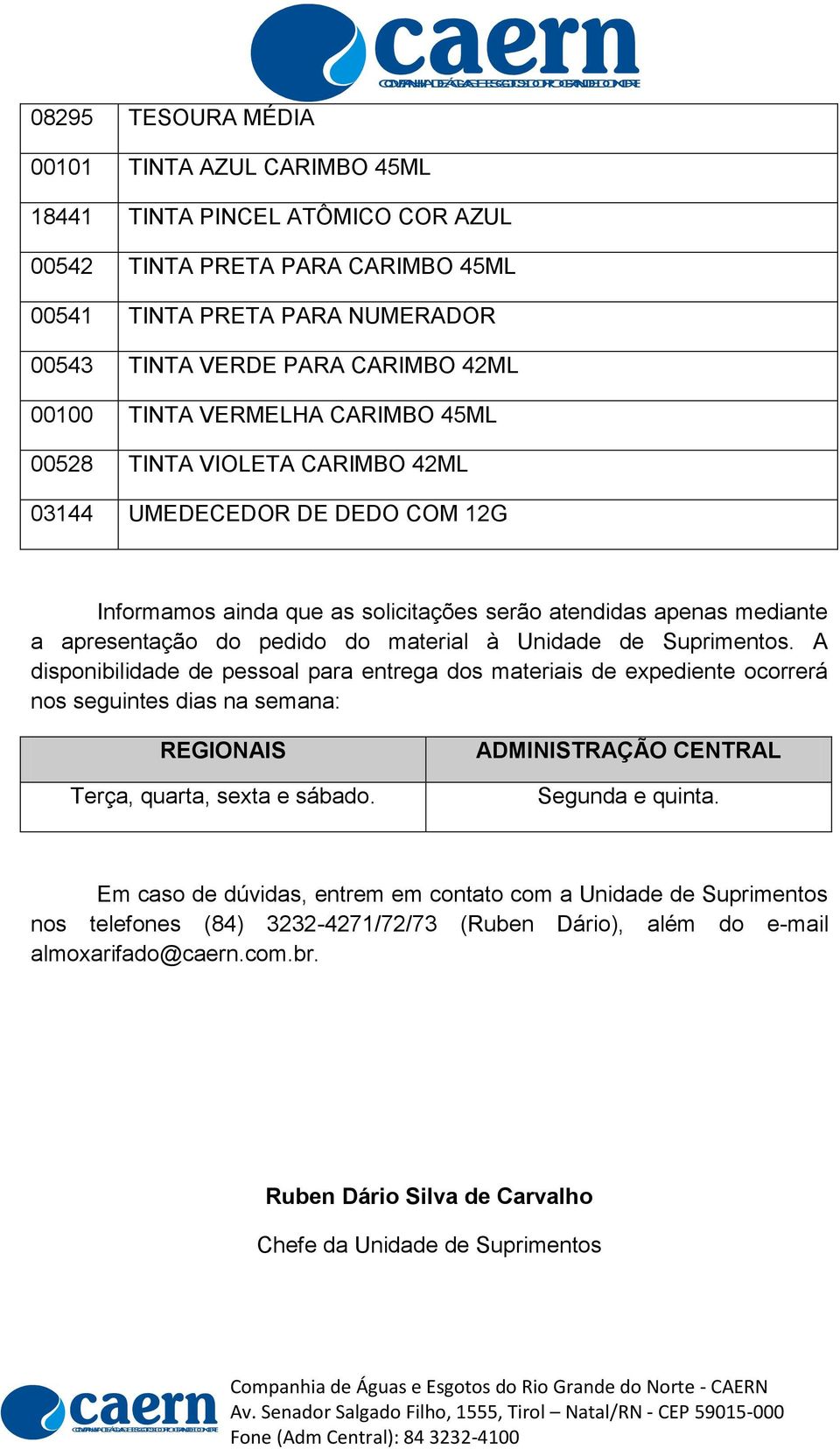 à Unidade de Suprimentos. A disponibilidade de pessoal para entrega dos materiais de expediente ocorrerá nos seguintes dias na semana: REGIONAIS Terça, quarta, sexta e sábado.