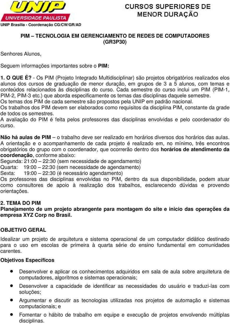 às disciplinas do curso. Cada semestre do curso inclui um PIM (PIM-1, PIM-2, PIM-3 etc.) que aborda especificamente os temas das disciplinas daquele semestre.