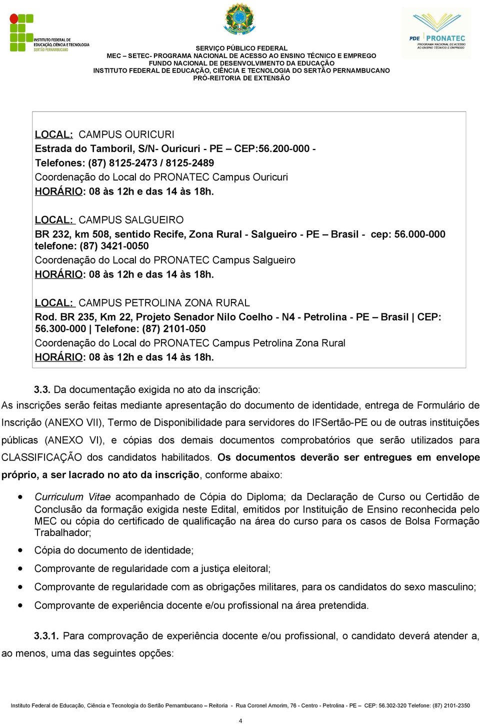 LOCAL: CAMPUS SALGUEIRO BR 232, km 508, sentido Recife, Zona Rural - Salgueiro - PE Brasil - cep: 56.