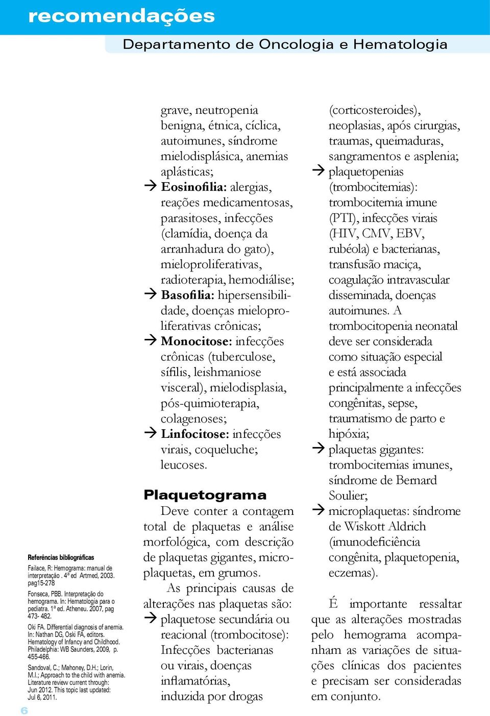 Philadelphia: WB Saunders, 2009, p. 455-466. Sandoval, C.; Mahoney, D.H.; Lorin, M.I.; Approach to the child with anemia. Literature review current through: Jun 2012.