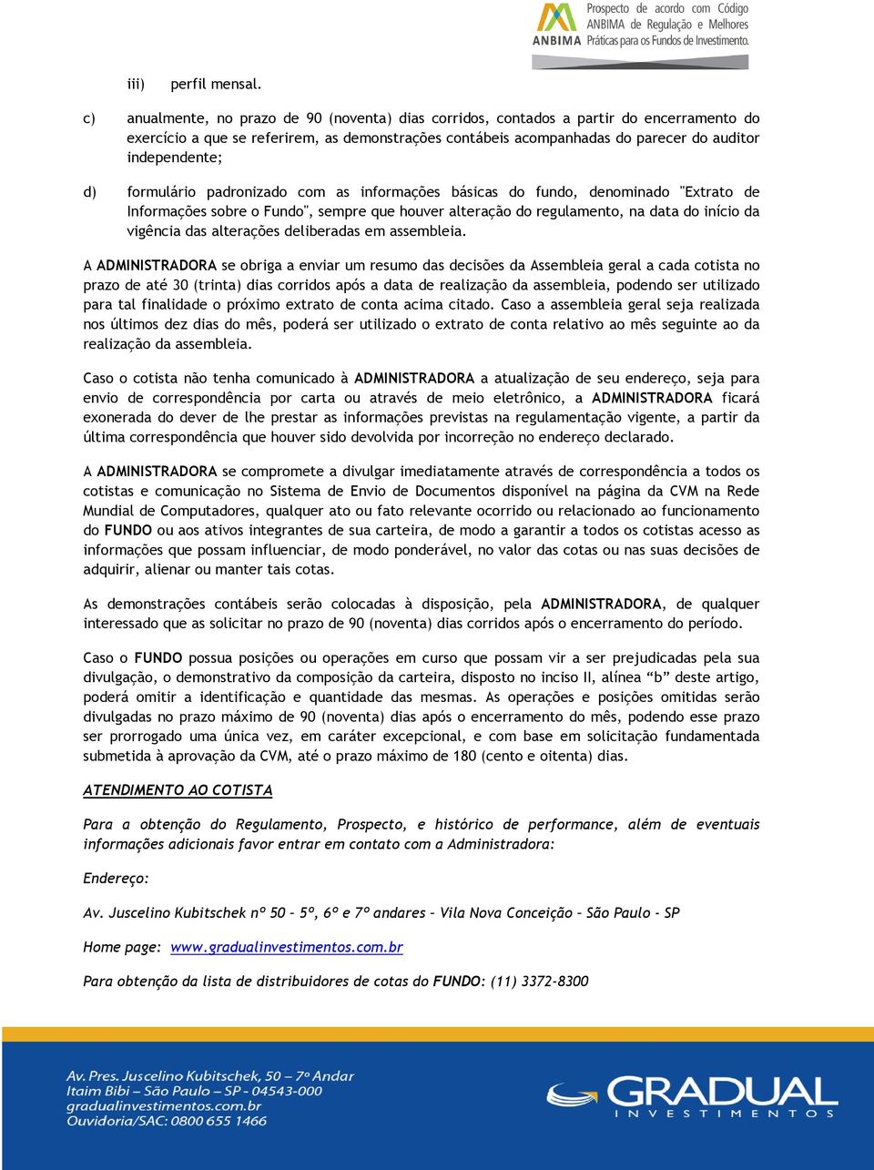 d) formulário padronizado com as informações básicas do fundo, denominado "Extrato de Informações sobre o Fundo", sempre que houver alteração do regulamento, na data do início da vigência das