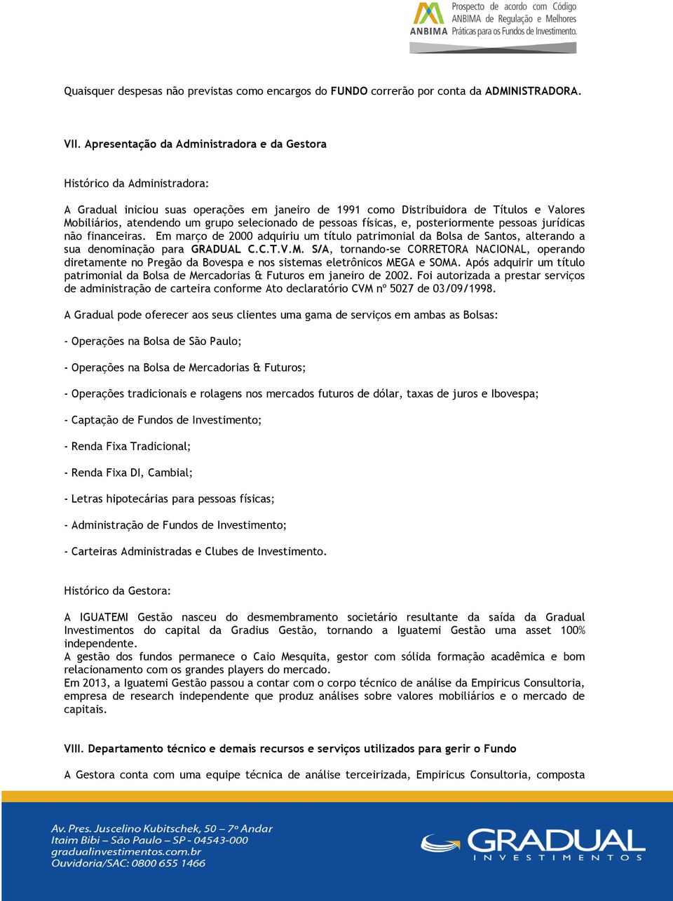 selecionado de pessoas físicas, e, posteriormente pessoas jurídicas não financeiras. Em março de 2000 adquiriu um título patrimonial da Bolsa de Santos, alterando a sua denominação para GRADUAL C.C.T.