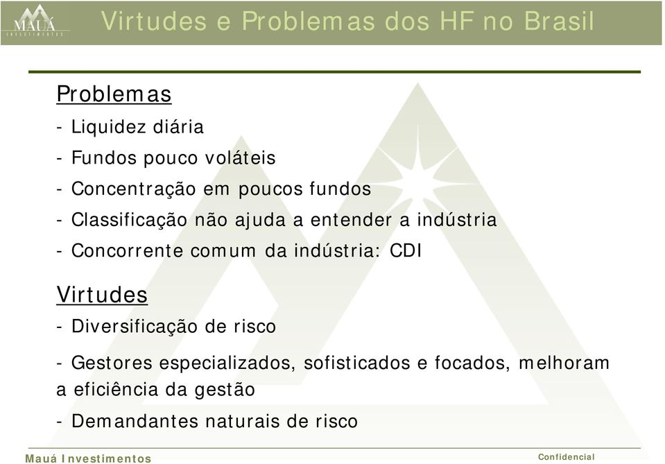 Concorrente comum da indústria: CDI Virtudes - Diversificação de risco - Gestores