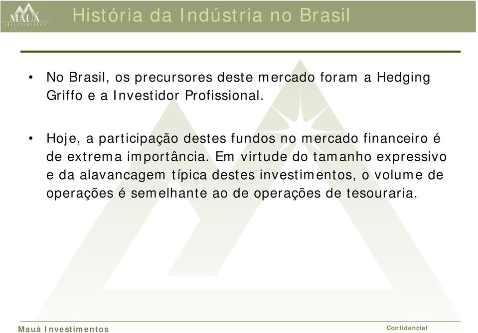 Hoje, a participação destes fundos no mercado financeiro é de extrema importância.