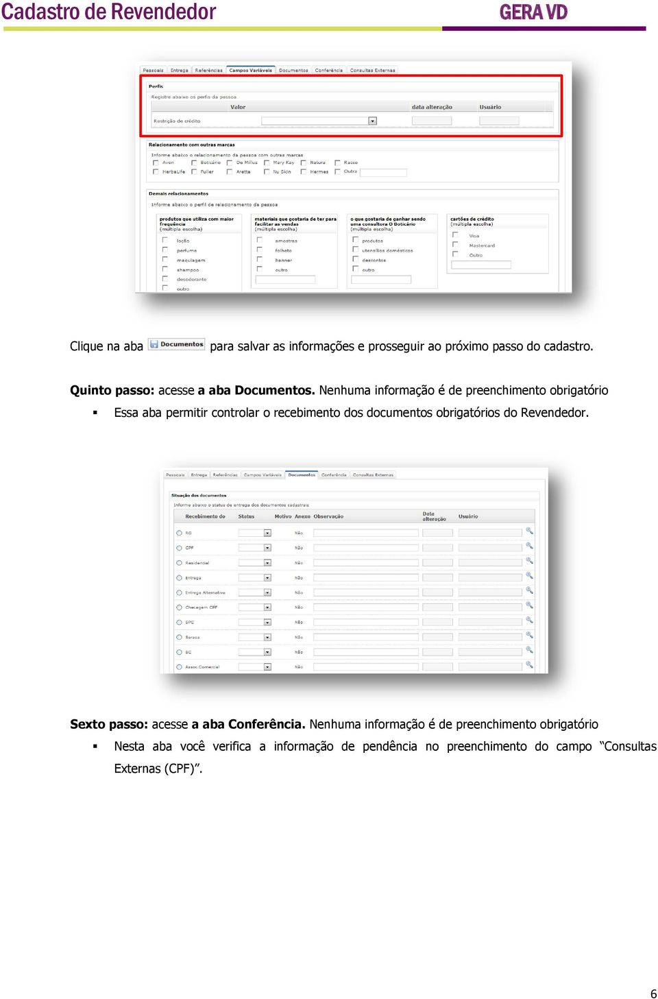 Nenhuma informação é de preenchimento obrigatório Essa aba permitir controlar o recebimento dos documentos