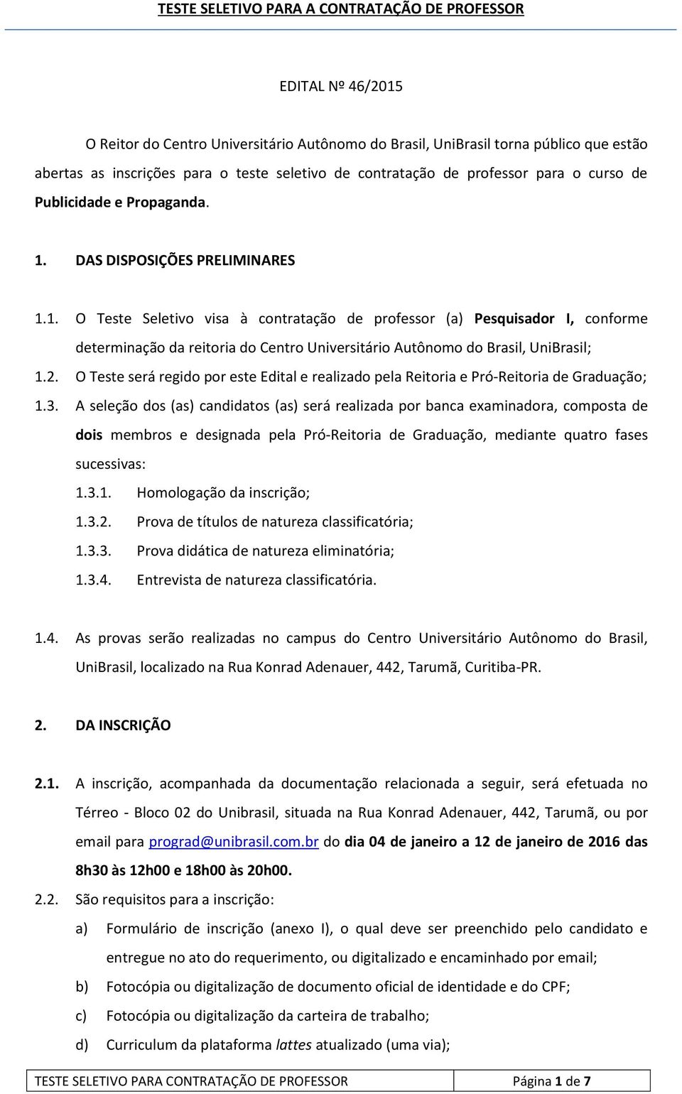 2. O Teste será regido por este Edital e realizado pela Reitoria e Pró-Reitoria de Graduação; 1.3.