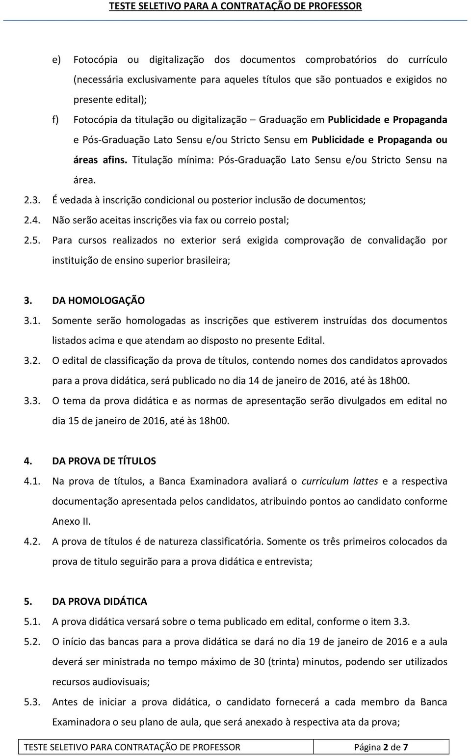 Titulação mínima: Pós-Graduação Lato Sensu e/ou Stricto Sensu na área. 2.3. É vedada à inscrição condicional ou posterior inclusão de documentos; 2.4.