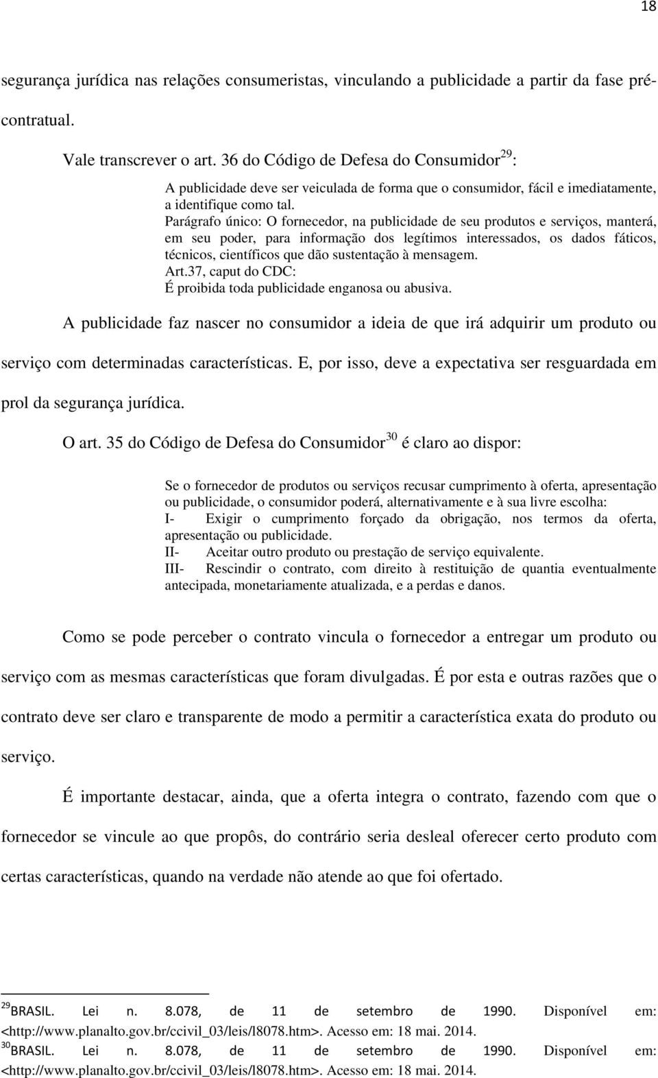 Parágrafo único: O fornecedor, na publicidade de seu produtos e serviços, manterá, em seu poder, para informação dos legítimos interessados, os dados fáticos, técnicos, científicos que dão