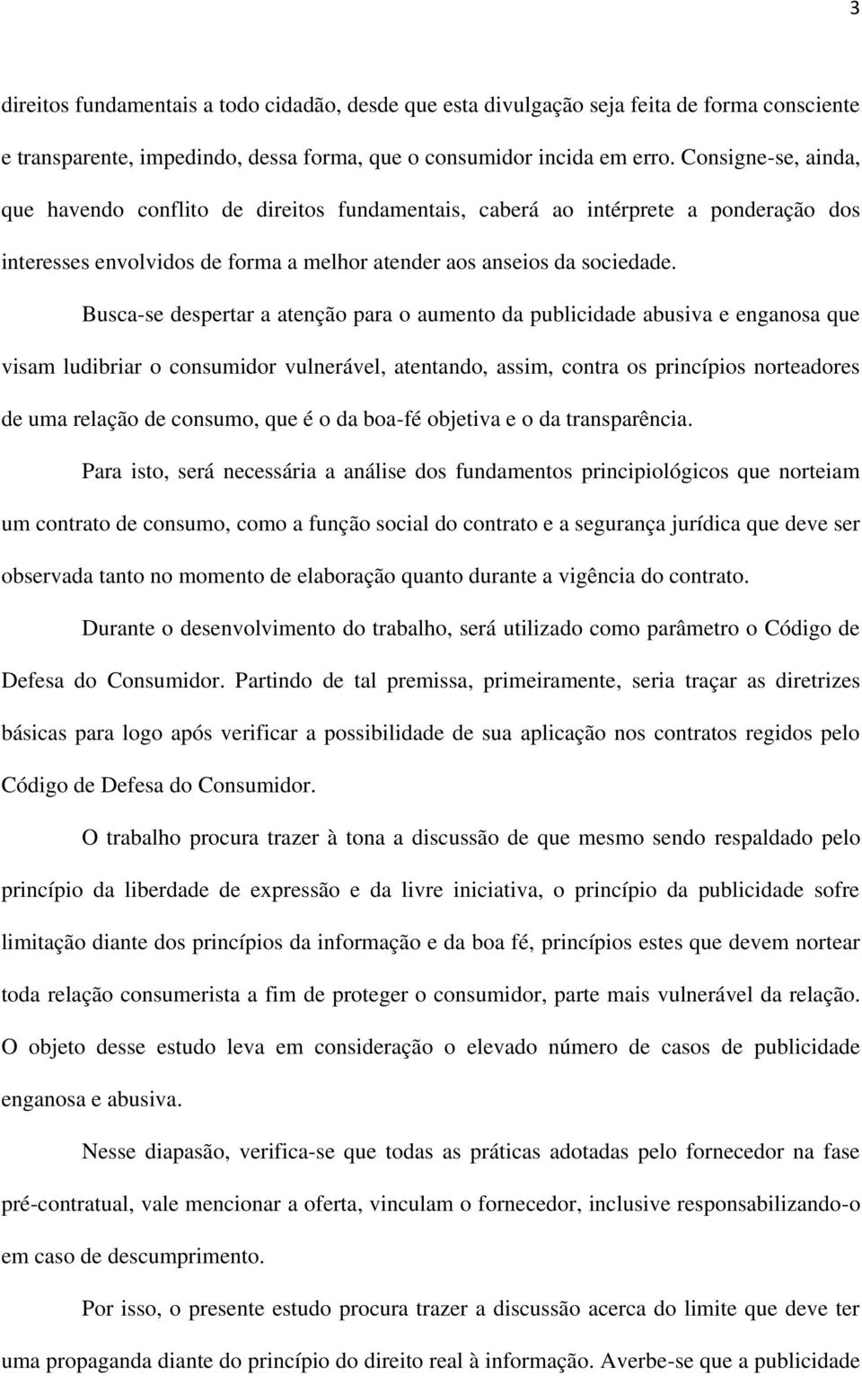 Busca-se despertar a atenção para o aumento da publicidade abusiva e enganosa que visam ludibriar o consumidor vulnerável, atentando, assim, contra os princípios norteadores de uma relação de