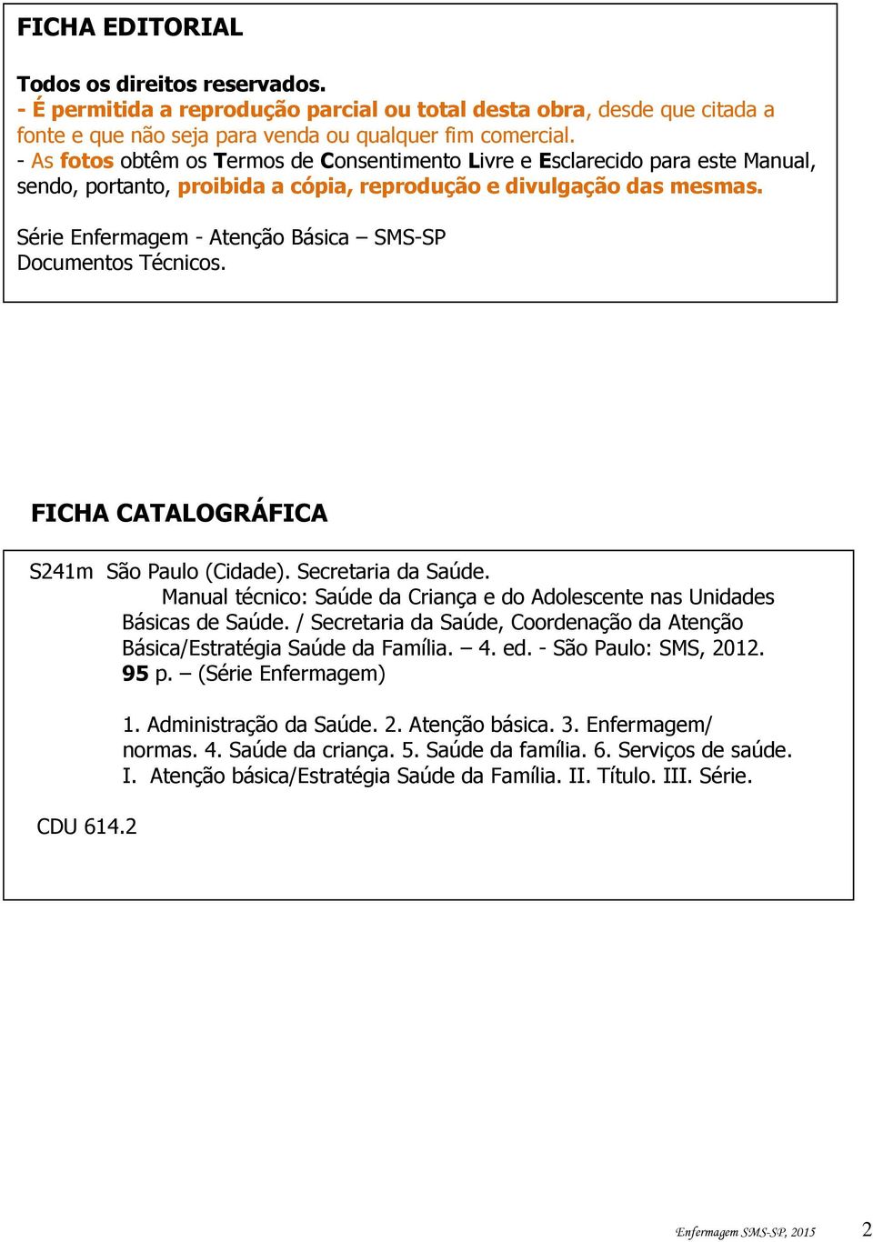 Série Enfermagem - Atenção Básica SMS-SP Documentos Técnicos. FICHA CATALOGRÁFICA S241m São Paulo (Cidade). Secretaria da Saúde.